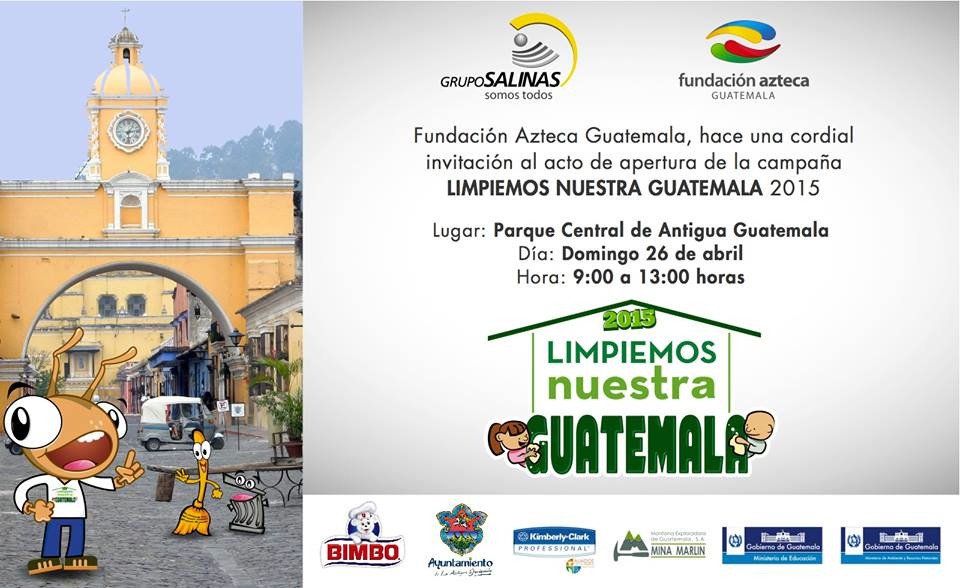 Anuncio de la Inauguración de la Campaña “Limpiemos nuestra Guatemala 2015”, con el respaldo de empresas como Bimbo, Kimberly Clark, Mina Marlin, Ayuntamiento de Antigua, Ministerio de Educación y Ministerio de Ambiente y Recursos Naturales.   